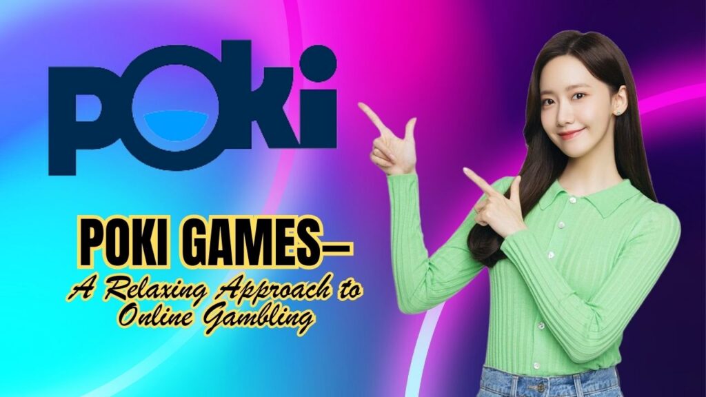 Poki Games—A Relaxing Approach to Online Gambling