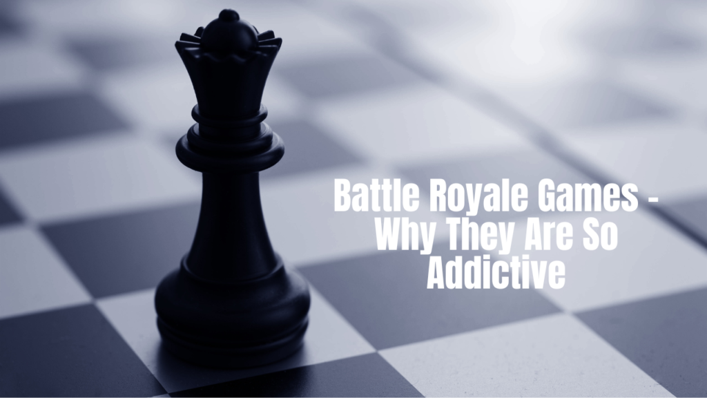 Battle Royale Games – Why They Are So Addictive