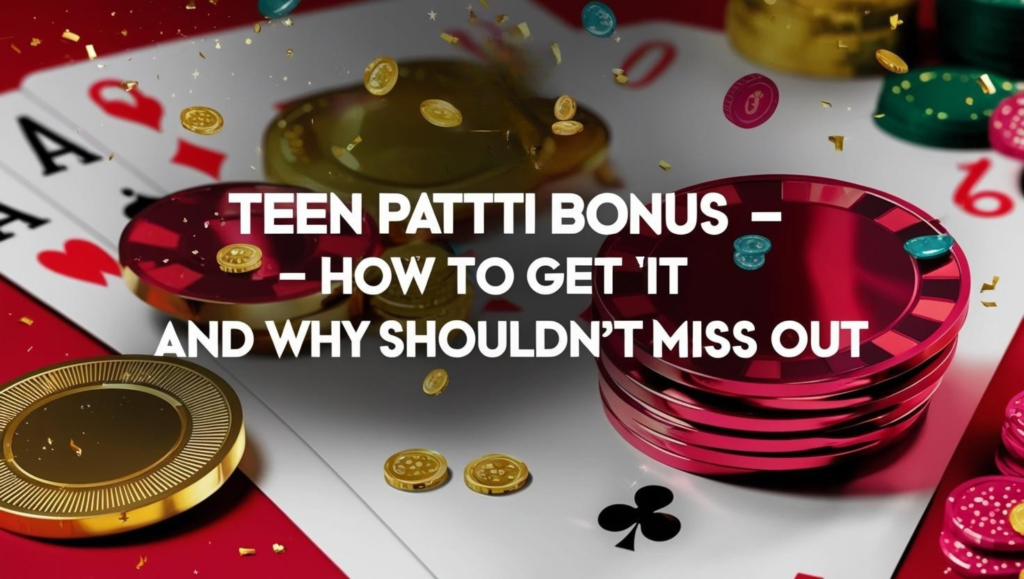 Teen Patti 100 Bonus – How to Get It and Why You Shouldn’t Miss Out