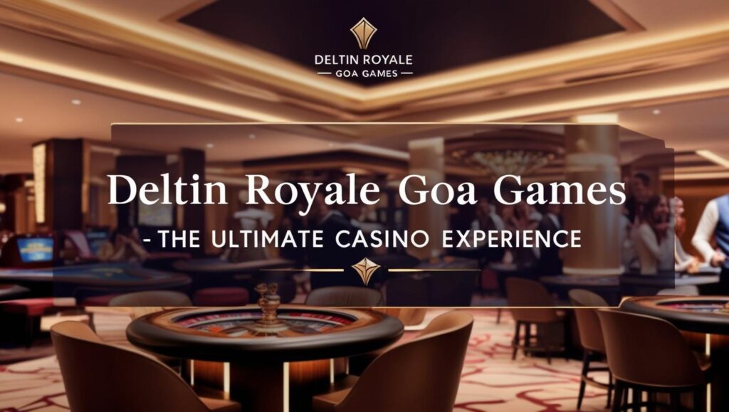 Deltin Royale Goa Games – The Ultimate Casino Experience