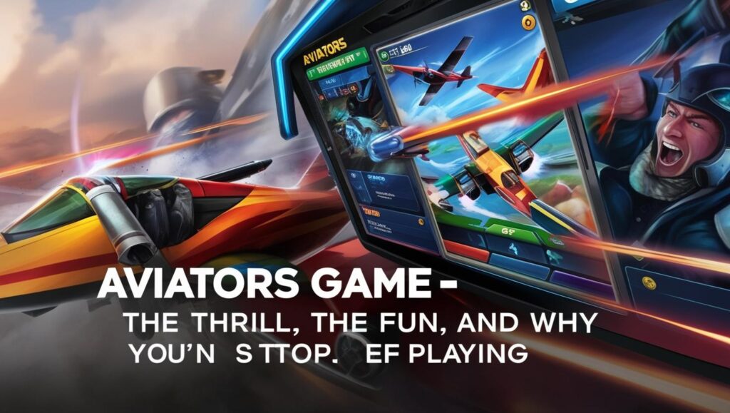 Aviators Game – The Thrill, The Fun, and Why You Can't Stop Playing