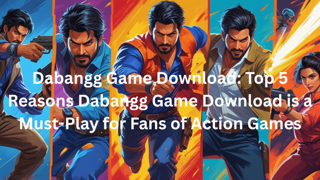 Dabangg Game Download: Top 5 Reasons Dabangg Game Download is a Must-Play for Fans of Action Games