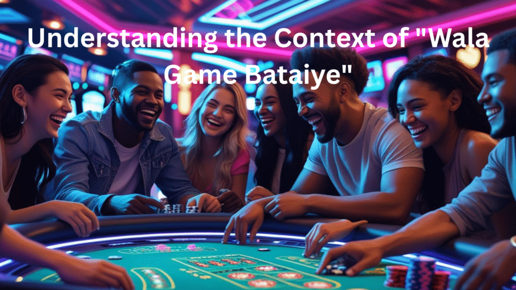 Understanding the Context of "Wala Game Bataiye"